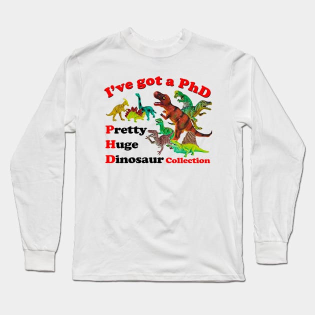 I've Got A Phd Pretty Huge Dinosaur Long Sleeve T-Shirt by TrikoGifts